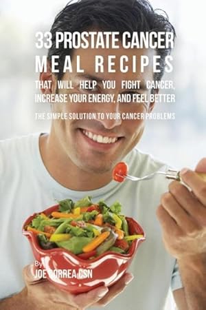 Bild des Verkufers fr 33 Prostate Cancer Meal Recipes That Will Help You Fight Cancer, Increase Your Energy, and Feel Better zum Verkauf von moluna