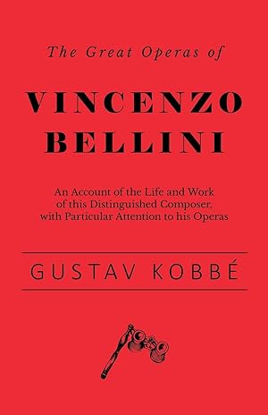 Bild des Verkufers fr The Great Operas of Vincenzo Bellini - An Account of the Life and Work of this Distinguished Composer, with Particular Attention to his Operas zum Verkauf von moluna