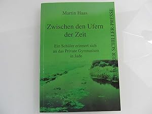 Seller image for Zwischen den Ufern der Zeit : ein Schler erinnert sich an das Private Gymnasium in Jade / Martin Haas for sale by SIGA eG