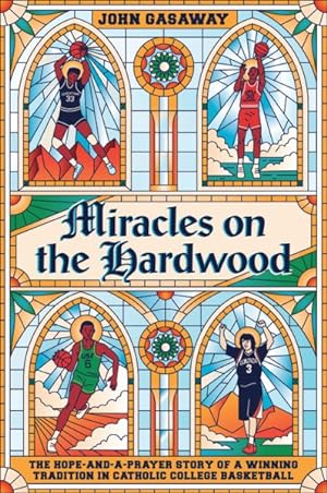 Seller image for Miracles on the Hardwood : The Hope-and-a-Prayer Story of a Winning Tradition in Catholic College Basketball for sale by GreatBookPrices
