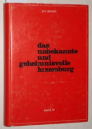 Das unbekannte und geheimnisvolle Luxemburg - Chronik eines kleinen großen Landes. Vierter Band.