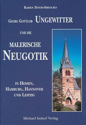 Georg Gottlob Ungewitter und die malerische Neugotik in Hessen, Hamburg, Hannover und Leipzig.