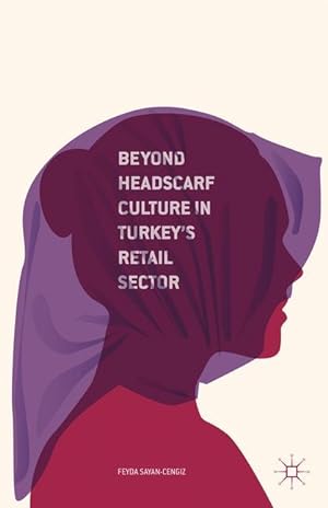 Bild des Verkufers fr Beyond Headscarf Culture in Turkey\ s Retail Sector zum Verkauf von moluna