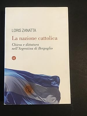 Image du vendeur pour LA NAZIONE CATTOLICA. CHIESA E DITTATURA NELL'ARGENTINA DI BERGOGLIO mis en vente par Il Mondo Nuovo