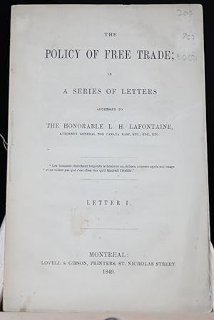 The policy of free trade; in a series of letters addressed to the Honorable L.H. Lafontaine. Lett...