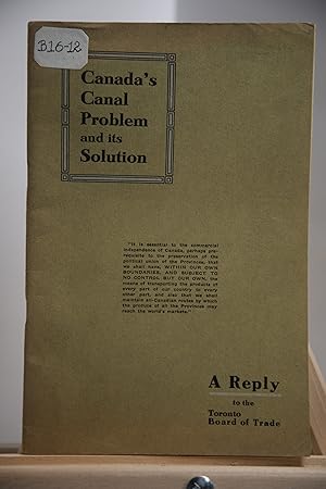 Canada's Canal Problem and its solution. A reply to the Toronto Board of Trade
