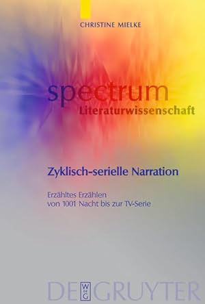 Zyklisch-serielle Narration : erzähltes Erzählen von 1001 Nacht bis zur TV-Serie. Spectrum Litera...