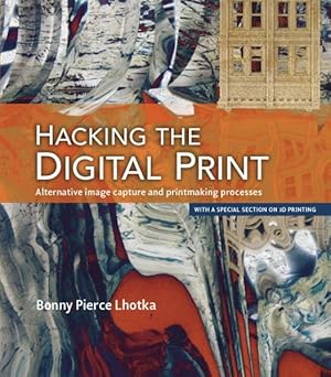 Imagen del vendedor de Hacking the Digital Print : Alternative image capture and printmaking processes a la venta por GreatBookPricesUK