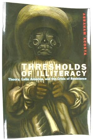 Seller image for Thresholds of Illiteracy: Theory, Latin America, and the Crisis of Resistance for sale by PsychoBabel & Skoob Books