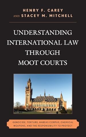 Image du vendeur pour Understanding International Law Through Moot Courts : Genocide, Torture, Habeas Corpus, Chemical Weapons, and the Responsibility to Protect mis en vente par GreatBookPrices