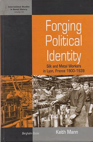 Bild des Verkufers fr Forging Political Identity_ Silk and Metal Workers in Lyon, France, 1900-1939 zum Verkauf von San Francisco Book Company