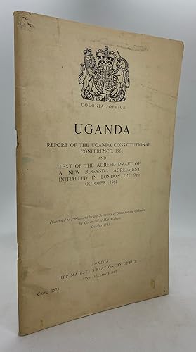 Report of the Uganda Constitutional Conference, 1961 and Text of the Agreed Draft of A New Bugand...