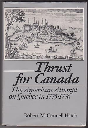 Thrust For Canada: the American Attempt on Quebec in 1775-1776