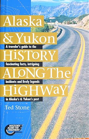 Alaska & Yukon History Along the Highway. a Traveler's Guide to the Fascinating Facts, Intriguing...