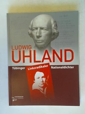 Ludwig Uhland: Tübinger Linksradikaler Nationaldichter