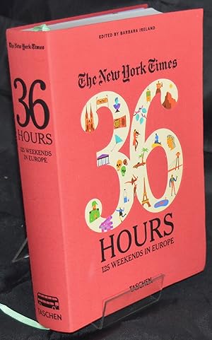 Seller image for The New York Times: 36 Hours 125 Weekends in Europe: Dream Weekends with Practical Itineraries from Paris to Perm for sale by Libris Books