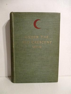 Under the Red Crescent: Adventures of an English Surgeon with the Turkish Army at Plevna and Erze...