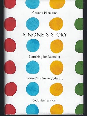 Image du vendeur pour A None's Story: Searching for Meaning Inside Christianity, Judaism, Buddhism, and Islam mis en vente par Turn-The-Page Books