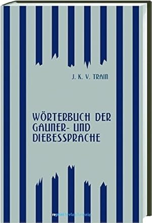 Bild des Verkufers fr Wrterbuch der Gauner- und Diebessprache. J.K. von Train zum Verkauf von ACADEMIA Antiquariat an der Universitt