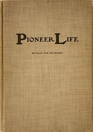 Pioneer Life by Uncle Sam Handsaker Pioneer 53, Private Co. B. 2d Regt. Oregon Mounted Volunteers...