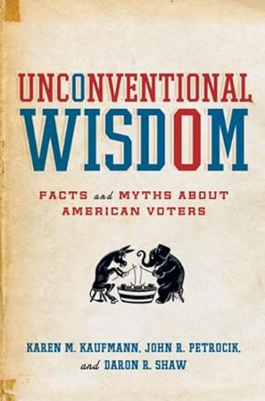 Bild des Verkufers fr Unconventional Wisdom : Facts and Myths About American Voters zum Verkauf von GreatBookPrices