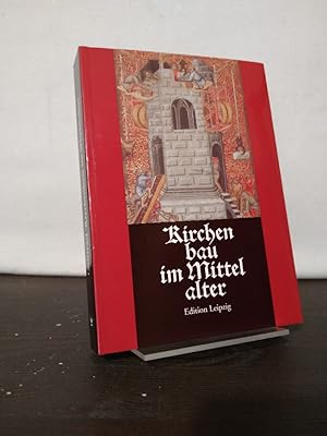 Kirchenbau im Mittelalter. Bauplanung und Bauausführung. Unter beratender Mitwirkung von Klaus Me...