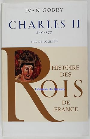 Seller image for Histoire des Rois de France Charles II Le Chauve Fils de Louis Ier le Pieux 840-877 for sale by Librairie du Bassin