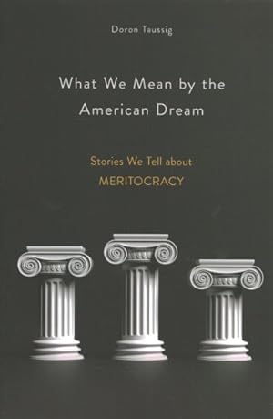 Seller image for What We Mean by the American Dream : Stories We Tell About Meritocracy for sale by GreatBookPrices