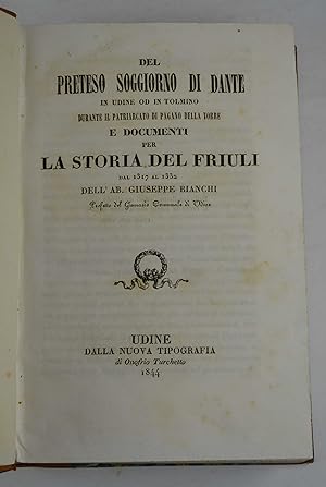 Del preteso soggiorno di Dante in Udine od in Tolmino durante il patriarcato di Pagano della Torr...