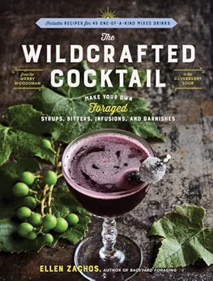 Seller image for Wildcrafted Cocktail : Make Your Own Foraged Syrups, Bitters, Infusions, and Garnishes: Includes Recipes for 45 One-of-a-kind Mixed Drinks for sale by GreatBookPrices