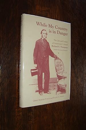 Bild des Verkufers fr The Life and Letters of Lt. Colonel Richard S. Thompson, Company K; 12th New Jersey Volunteers during the American Civil War: While My Country is in Danger zum Verkauf von Medium Rare Books