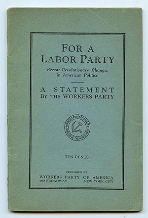 For A Labor Party: Recent Revolutionary Changes in American Politics. A Statement by the Workers ...