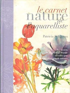 Le Carnet Nature de L'aquarelliste : Les Secrets De La Peinture Florale Dévoilés Par les Plus Gra...