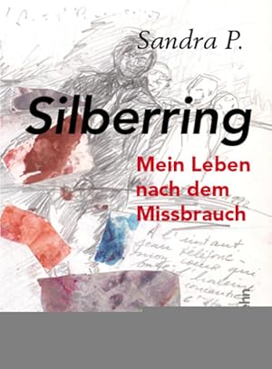 Silberring : mein Leben nach dem Missbrauch. Mit einem Nachw. von Karin Meier