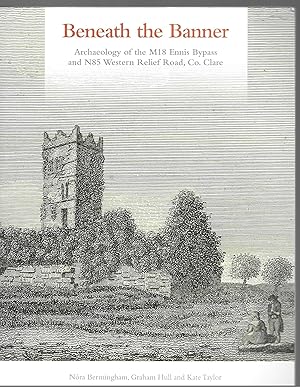 Seller image for Beneath the Banner: Archaeology of the M18 Ennis Bypass and N85 Western Relief Road Co. Clare for sale by Allen Williams Books