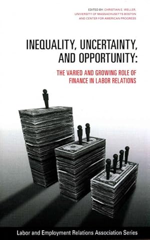 Image du vendeur pour Inequality, Uncertainty, and Opportunity : The Varied and Growing Role of Finance in Labor Relations mis en vente par GreatBookPrices