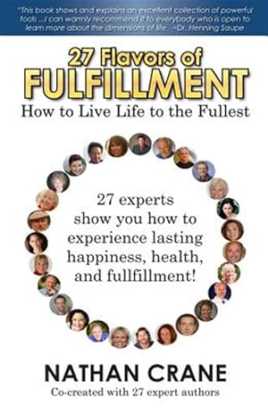 Immagine del venditore per 27 Flavors of Fulfillment: How to Live Life to the Fullest!: 27 Experts Show You How to Experience Lasting Happiness, Health, and Fulfillment venduto da GreatBookPrices