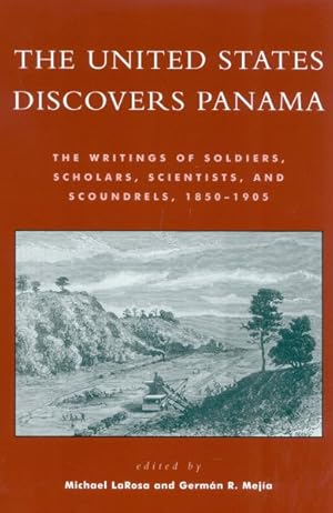 Imagen del vendedor de United States Discovers Panama : The Writings of Soldiers, Scholars, Scientists, and Scoundrels, 1850d1905 a la venta por GreatBookPrices