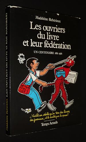 Bild des Verkufers fr Les Ouvriers du livre et leur fdration : un centenaire, 1881-1991 zum Verkauf von Abraxas-libris