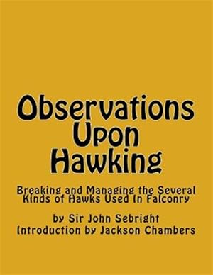 Seller image for Observations upon Hawking : Breaking and Managing the Several Kinds of Hawks Used in Falconry for sale by GreatBookPrices