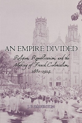 Bild des Verkufers fr An Empire Divided: Religion, Republicanism, and the Making of French Colonialism, 1880-1914 (Paperback or Softback) zum Verkauf von BargainBookStores