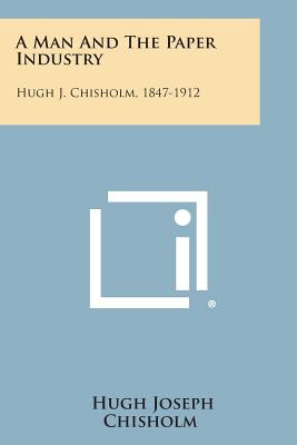 Image du vendeur pour A Man And The Paper Industry: Hugh J. Chisholm, 1847-1912 (Paperback or Softback) mis en vente par BargainBookStores