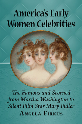 Immagine del venditore per America's Early Women Celebrities: The Famous and Scorned from Martha Washington to Silent Film Star Mary Fuller (Paperback or Softback) venduto da BargainBookStores