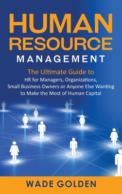 Seller image for Human Resource Management: The Ultimate Guide to HR for Managers, Organizations, Small Business Owners, or Anyone Else Wanting to Make the Most o (Hardback or Cased Book) for sale by BargainBookStores