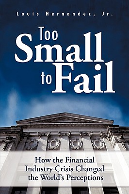 Seller image for Too Small to Fail: How the Financial Industry Crisis Changed the World's Perceptions (Hardback or Cased Book) for sale by BargainBookStores