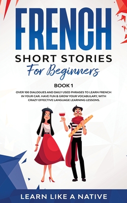 Image du vendeur pour French Short Stories for Beginners Book 1: Over 100 Dialogues and Daily Used Phrases to Learn French in Your Car. Have Fun & Grow Your Vocabulary, wit (Paperback or Softback) mis en vente par BargainBookStores