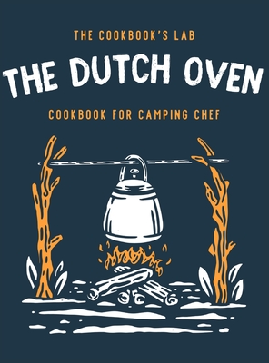 Seller image for The Dutch Oven Cookbook for Camping Chef: Over 300 fun, tasty, and easy to follow Campfire recipes for your outdoors family adventures. Enjoy cooking (Hardback or Cased Book) for sale by BargainBookStores