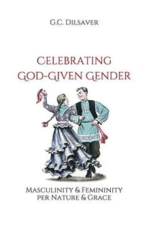 Immagine del venditore per Celebrating God-Given Gender: Masculinity & Femininity Per Nature & Grace venduto da GreatBookPrices