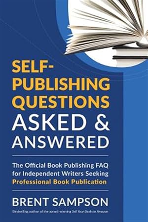 Bild des Verkufers fr Self-Publishing Questions Asked & Answered: The Official Book Publishing FAQ for Independent Writers Seeking Professional Book Publication zum Verkauf von GreatBookPrices