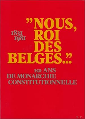 Seller image for Nous, Roi Des Belges:150 De Monarchie Constitutionnelle, 1831-1981 for sale by BOOKSELLER  -  ERIK TONEN  BOOKS